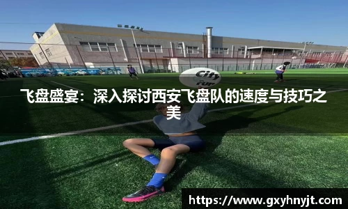 飞盘盛宴：深入探讨西安飞盘队的速度与技巧之美