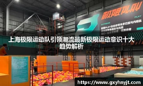 上海极限运动队引领潮流最新极限运动意识十大趋势解析